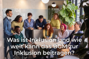 „Inklusion im Unternehmen stärken: Wie BGM Vielfalt, Chancengleichheit und Gesundheit fördert“
