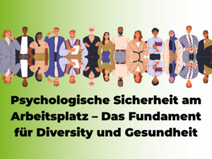 Psychologische Sicherheit am Arbeitsplatz – Das Fundament für Diversity und Gesundheit